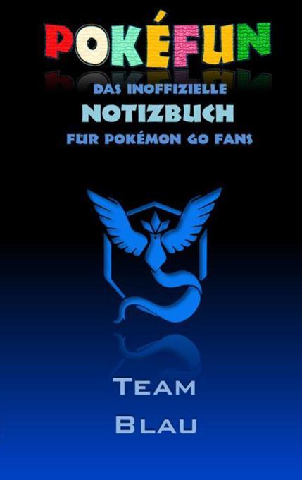 POKEFUN - Das inoffizielle Notizbuch (Team Blau) für Pokemon GO Fans