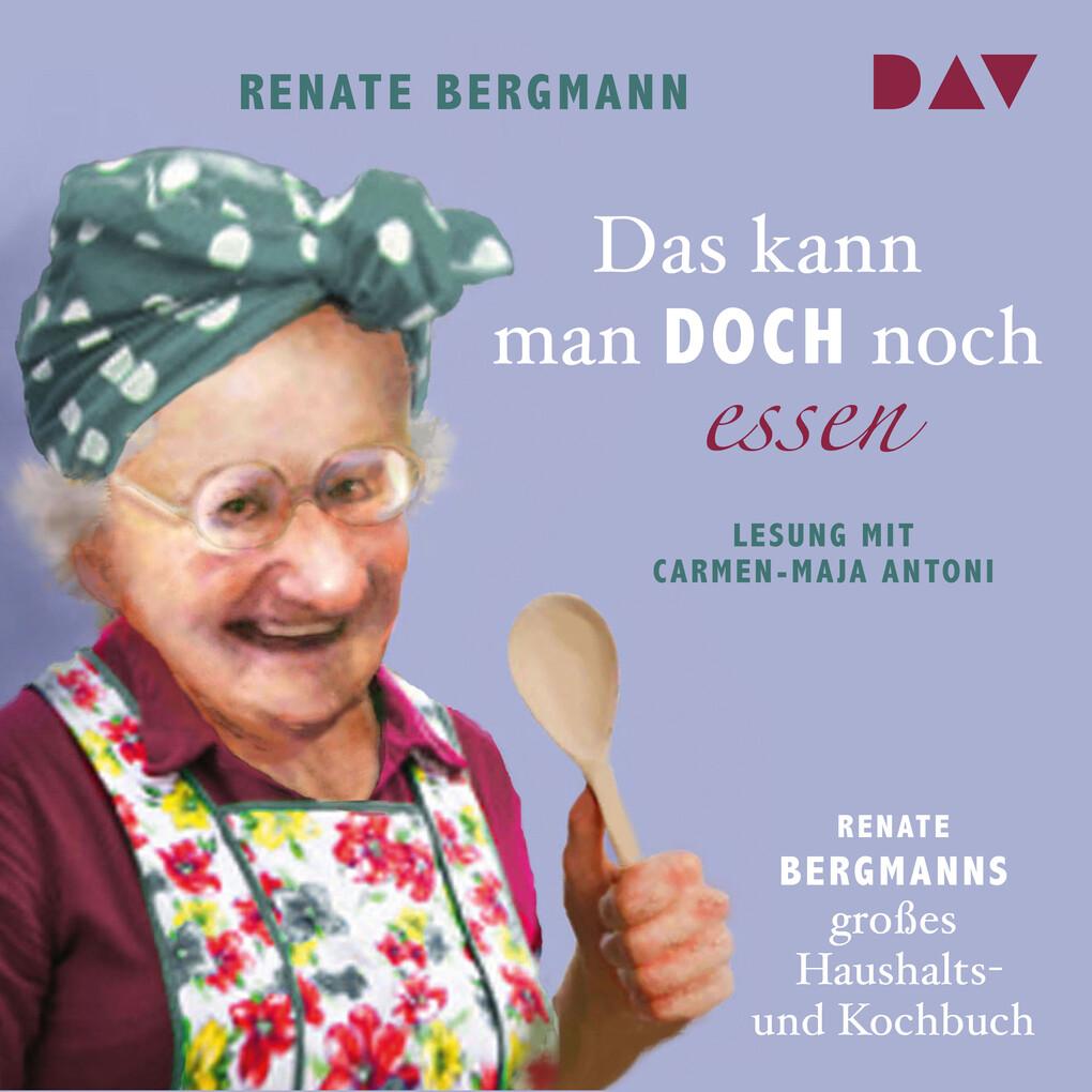 Das kann man doch noch essen. Renate Bergmanns großes Haushalts- und Kochbuch