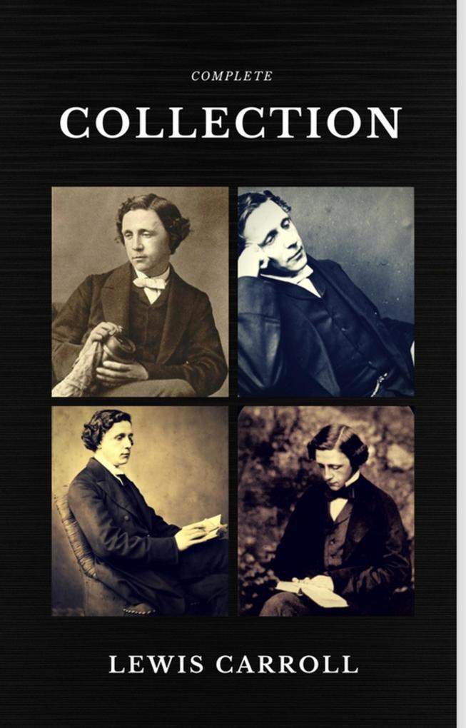 Lewis Carroll : The Complete Collection (Illustrated) (Quattro Classics) (The Greatest Writers of All Time)