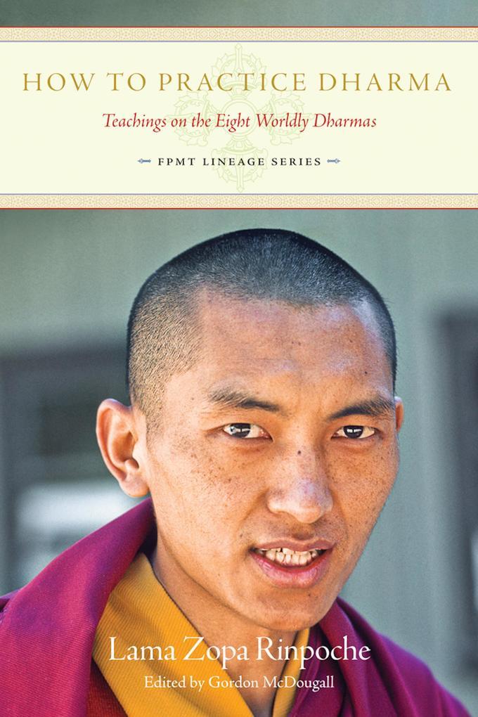 How To Practice Dharma: Teachings on the Eight Worldly Dharmas (FPMT Lineage, #2)