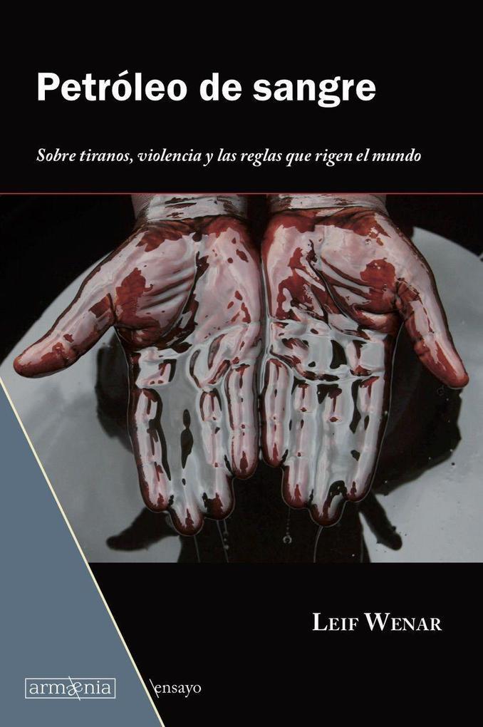 Petróleo de sangre : sobre tiranos, violencia y las reglas que rigen el mundo