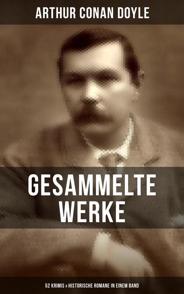 Gesammelte Werke von Sir Arthur Conan Doyle: 52 Krimis & Historische Romane in einem Band