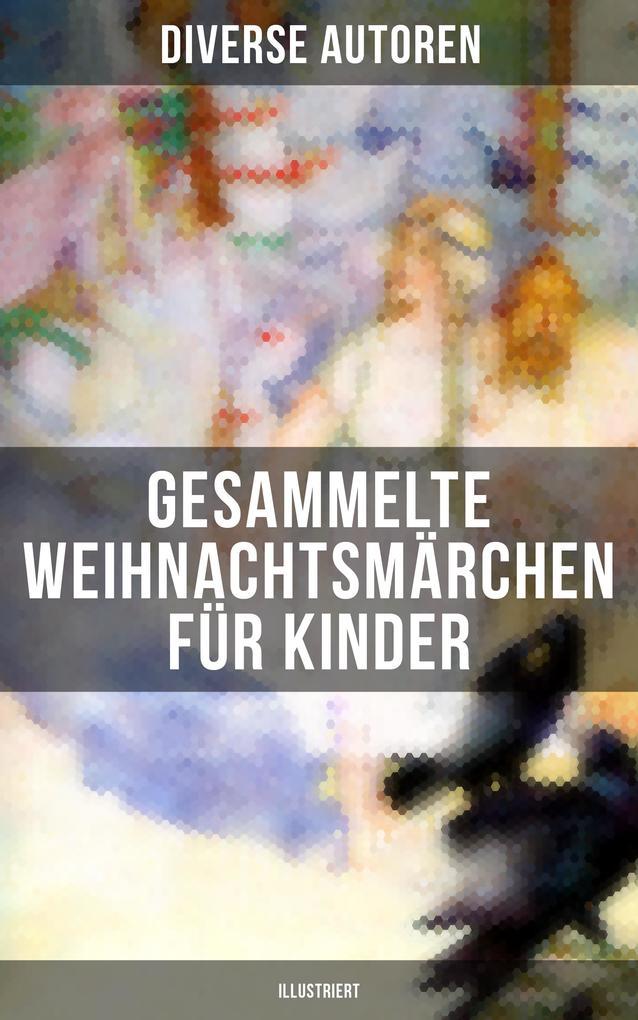 Gesammelte Weihnachtsmärchen für Kinder (Illustriert)