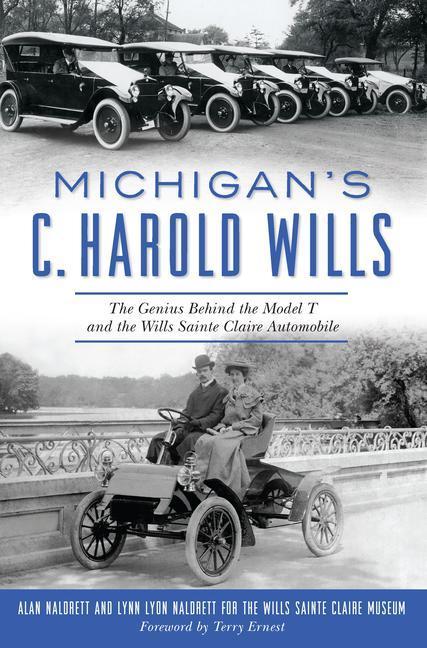 Michigan's C. Harold Wills: The Genius Behind the Model T and the Wills Sainte Claire Automobile