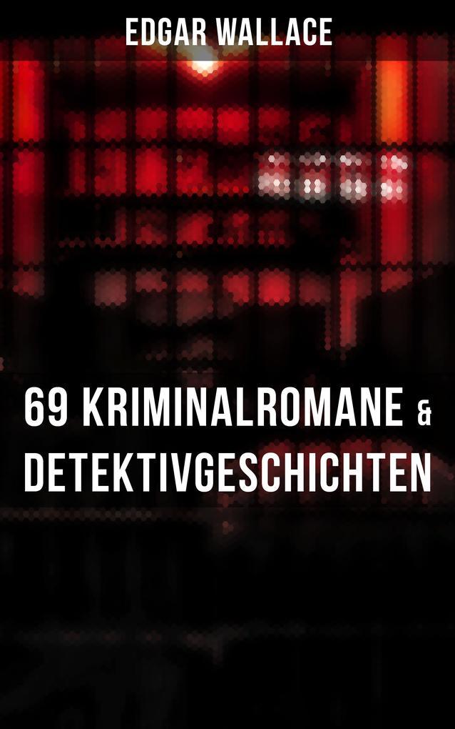 Edgar Wallace: 69 Kriminalromane & Detektivgeschichten in einem Band