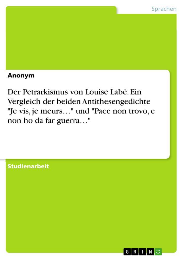 Der Petrarkismus von Louise Labé. Ein Vergleich der beiden Antithesengedichte "Je vis, je meurs..." und "Pace non trovo, e non ho da far guerra..."