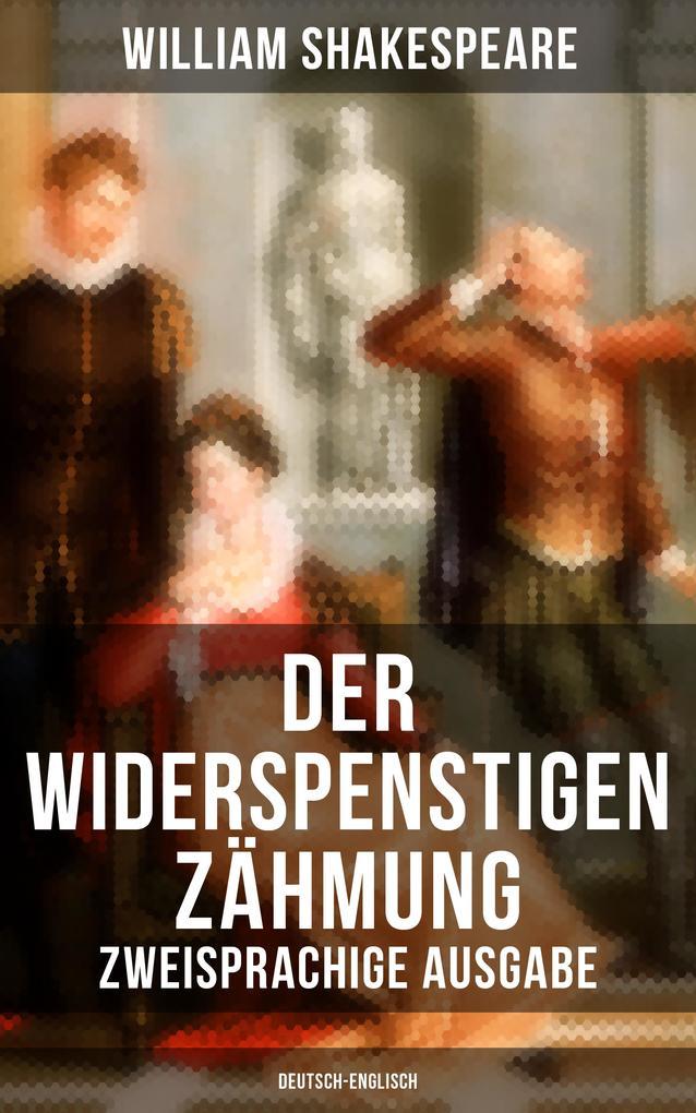 Der Widerspenstigen Zähmung (Zweisprachige Ausgabe: Deutsch-Englisch)