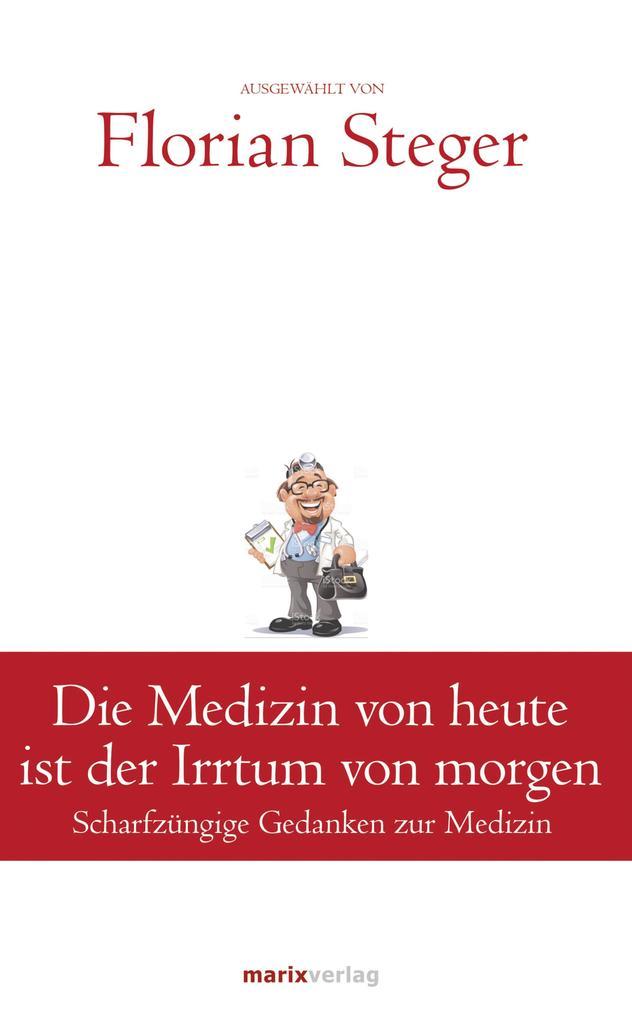 Die Medizin von heute ist der Irrtum von morgen