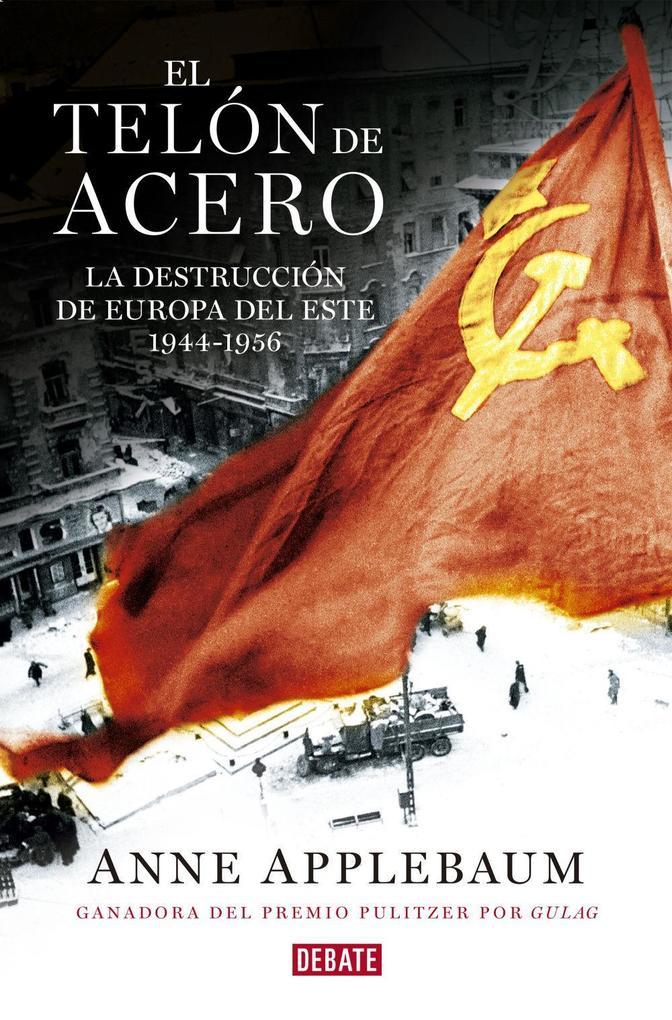 El telón de acero : la destrucción de Europa del Este 1944-1956