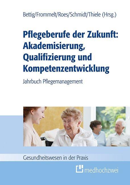 Pflegeberufe der Zukunft: Akademisierung, Qualifizierung und Kompetenzentwicklung