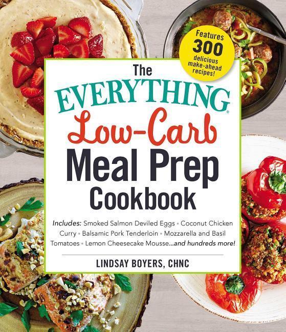 The Everything Low-Carb Meal Prep Cookbook: Includes: -Smoked Salmon Deviled Eggs -Coconut Chicken Curry -Balsamic Pork Tenderloin -Mozzarella and Bas