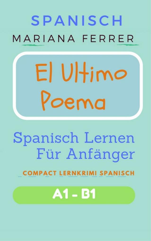 Spanisch: El Ultimo Poema: Spanisch Lernen Für Anfänger (Compact Lernkrimi Spanisch)