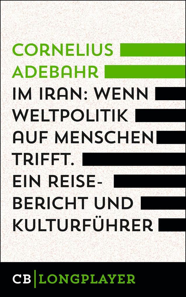 Im Iran. Wenn Weltpolitik auf Menschen trifft. Ein Reisebericht und Kulturführer