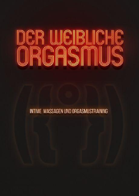 Der weibliche Orgasmus - Intime Massagen und Orgasmustraining