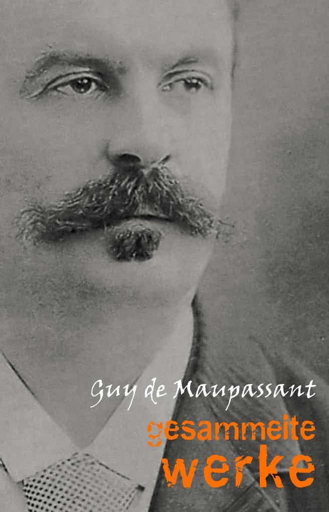 Guy de Maupassant: Gesammelte Werke