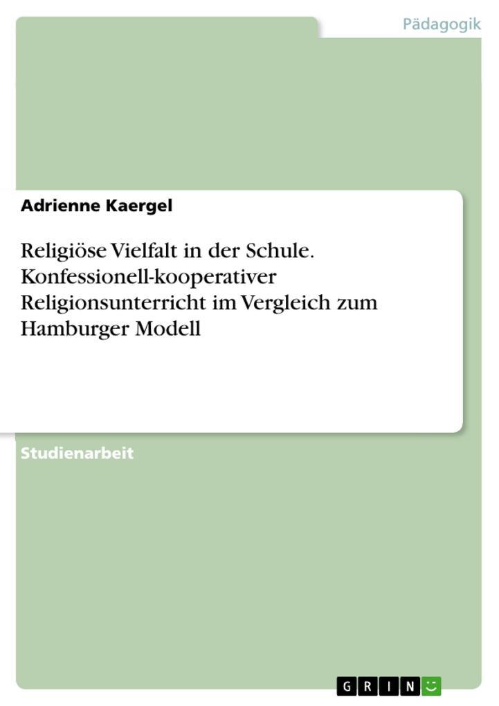 Religiöse Vielfalt in der Schule. Konfessionell-kooperativer Religionsunterricht im Vergleich zum Hamburger Modell