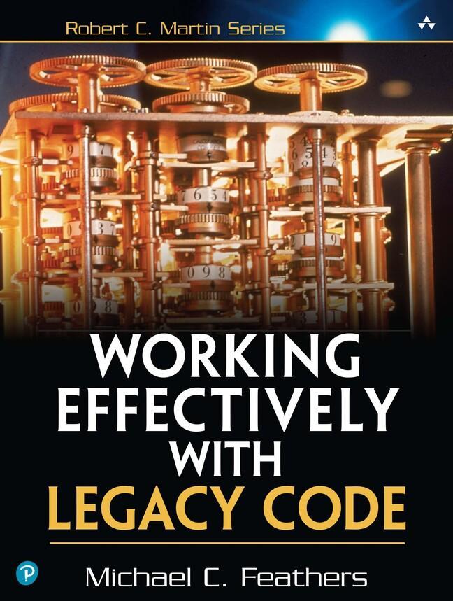 Working Effectively with Legacy Code