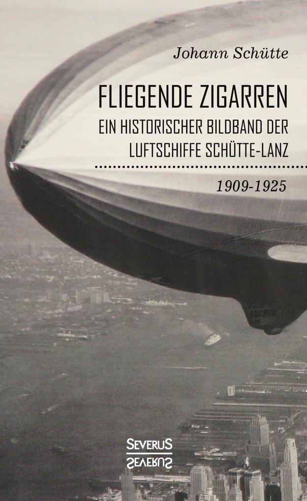 Fliegende Zigarren Ein historischer Bildband der Luftschiffe Schütte-Lanz von 19091925.