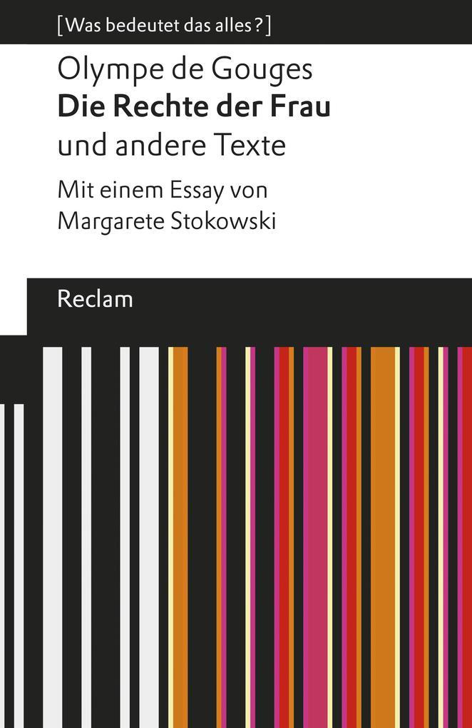 Die Rechte der Frau und andere Texte. Mit einem Essay von Margarete Stokowski. [Was bedeutet das alles?]