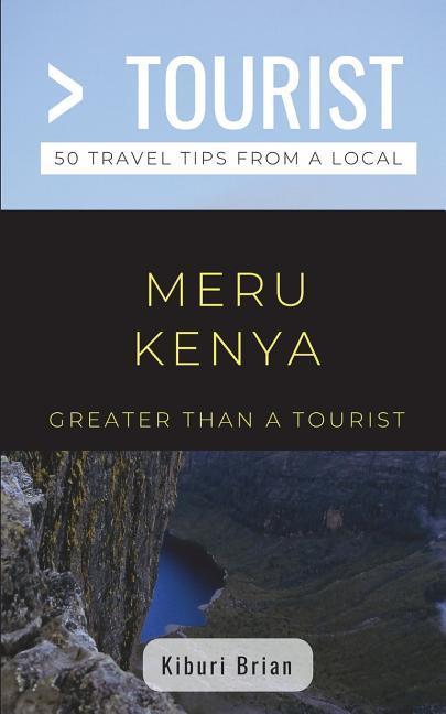 Greater Than a Tourist- Meru Kenya: 50 Travel Tips from a Local