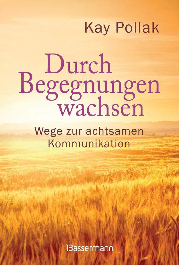 Durch Begegnungen wachsen - Wege zur achtsamen Kommunikation