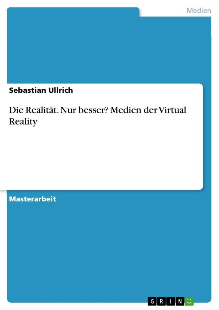 Die Realität. Nur besser? Medien der Virtual Reality