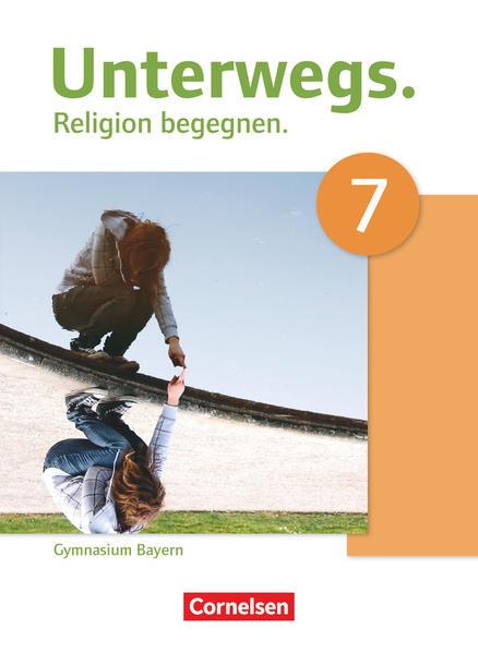 Unterwegs - Religion begegnen - Gymnasium Bayern - 7. Jahrgangsstufe