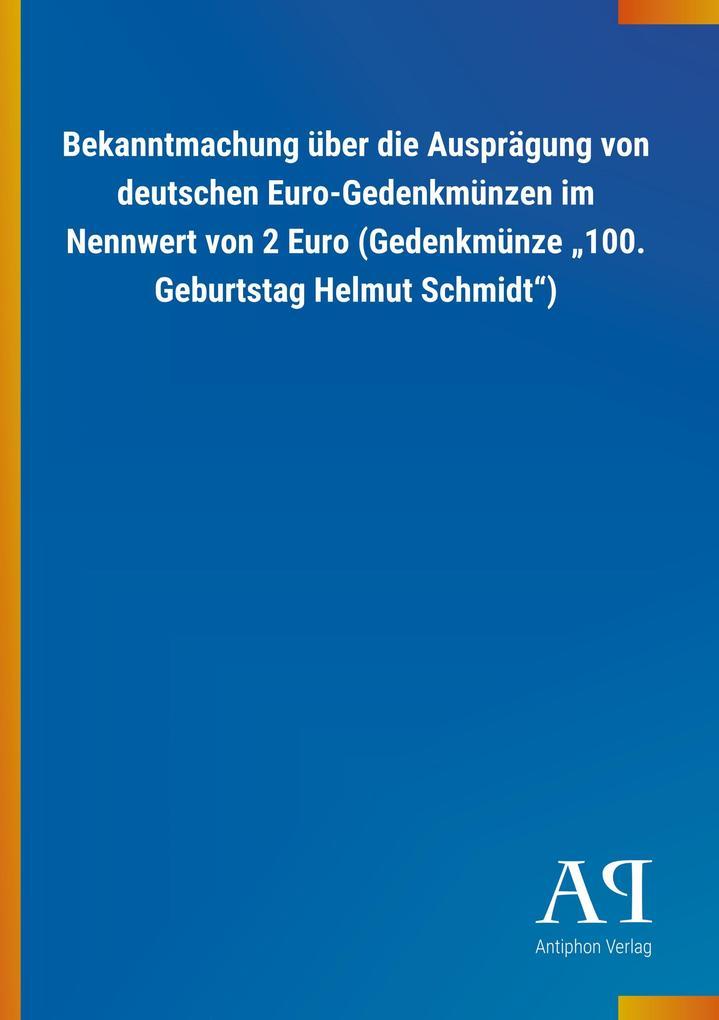 Bekanntmachung über die Ausprägung von deutschen Euro-Gedenkmünzen im Nennwert von 2 Euro (Gedenkmünze 100. Geburtstag Helmut Schmidt)