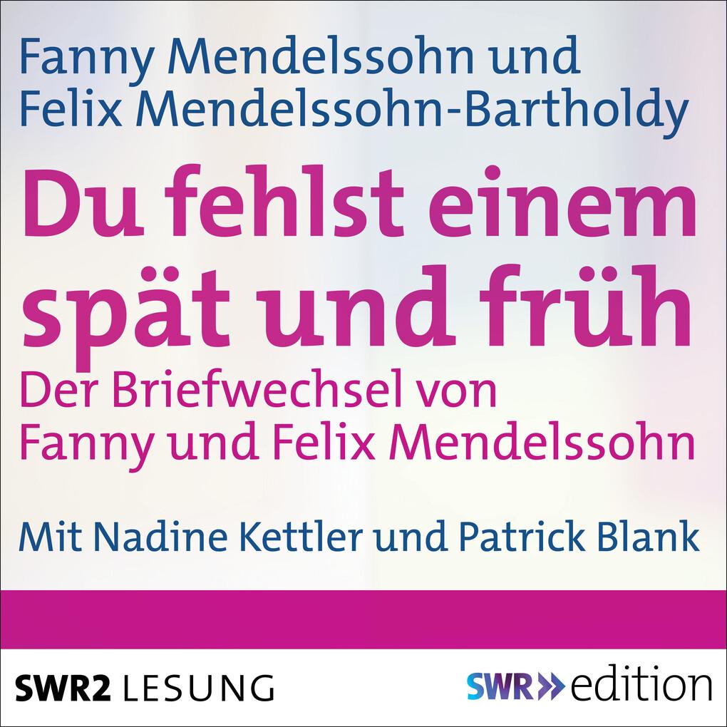 Du fehlst einem spät und früh - Der Briefwechsel von Fanny und Felix Mendelssohn