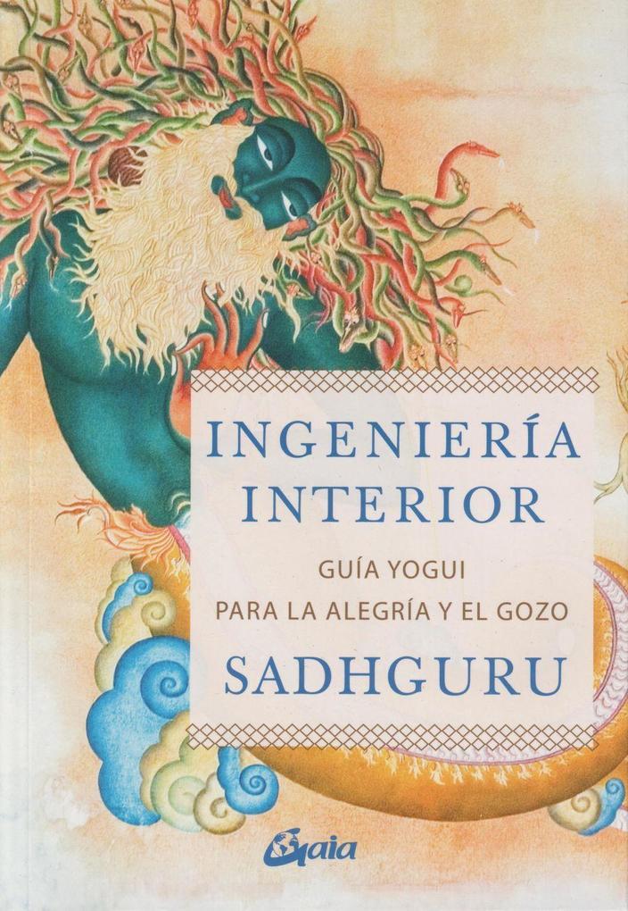 Ingeniería interior : guía yogui para alcanzar la alegría y el gozo