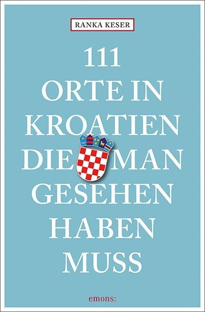 111 Orte in Kroatien, die man gesehen haben muss