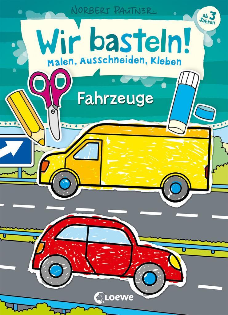 Wir basteln! - Malen, Ausschneiden, Kleben - Fahrzeuge