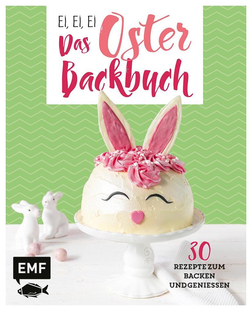 Ei, ei, ei - Das Oster-Backbuch