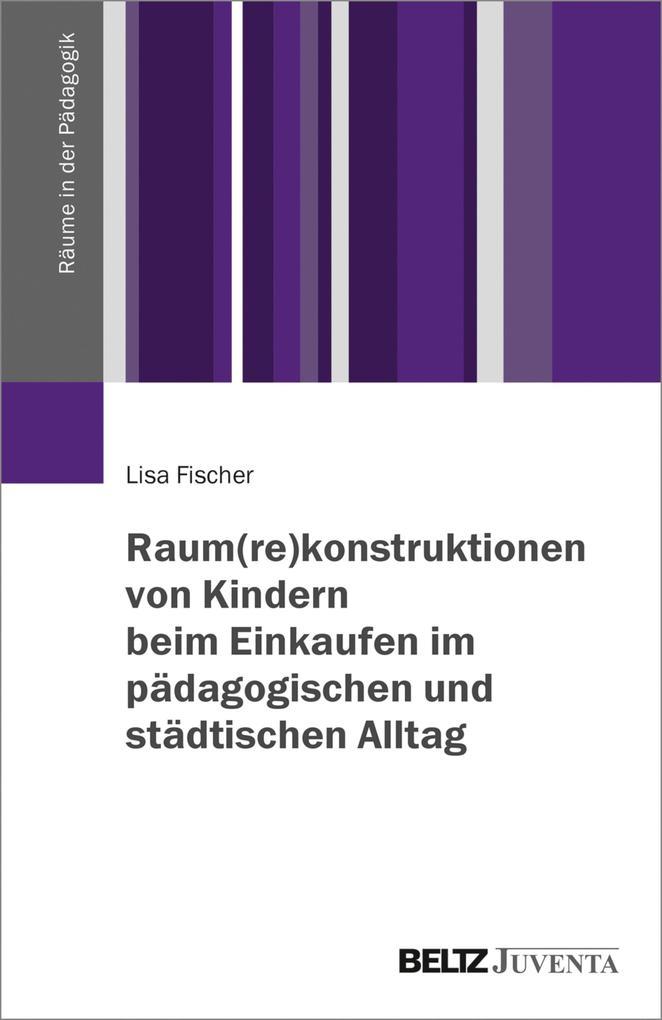 Raum(re)konstruktionen von Kindern beim Einkaufen im pädagogischen und städtischen Alltag