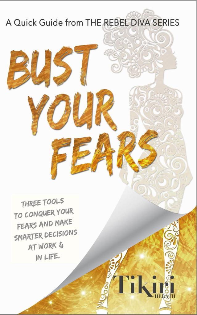 Bust Your Fears: 3 easy tools to reduce your stress & make smarter choices faster (Rebel Diva Empower Yourself, #4)