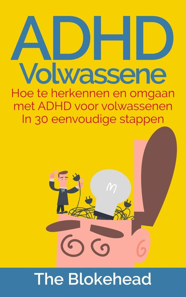 ADHD Volwassene : Hoe te herkennen en omgaan met ADHD voor volwassenen In 30 eenvoudige stappen