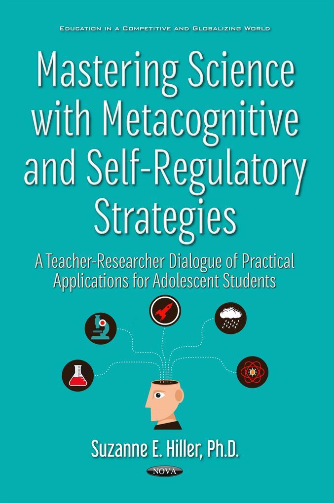 Mastering Science with Metacognitive and Self-Regulatory Strategies: A Teacher-Researcher Dialogue of Practical Applications for Adolescent Students