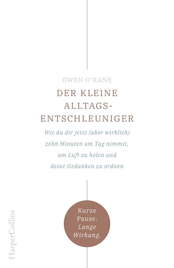 Der kleine Alltagsentschleuniger - Wie du dir jetzt (aber wirklich) zehn Minuten am Tag nimmst, um Luft zu holen und deine Gedanken zu ordnen