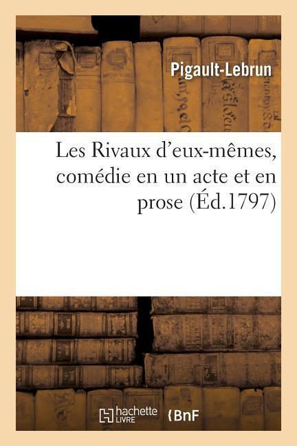 Les Rivaux d'Eux-Mêmes, Comédie En Un Acte Et En Prose