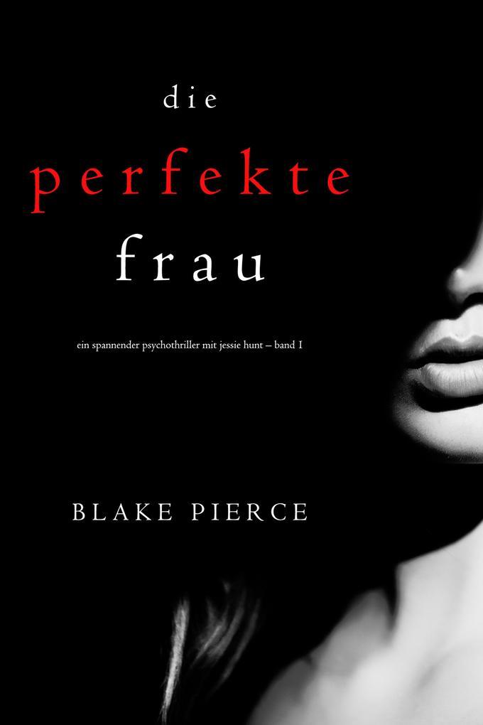 Die Perfekte Frau (Ein spannender Psychothriller mit Jessie Hunt - Band Eins)