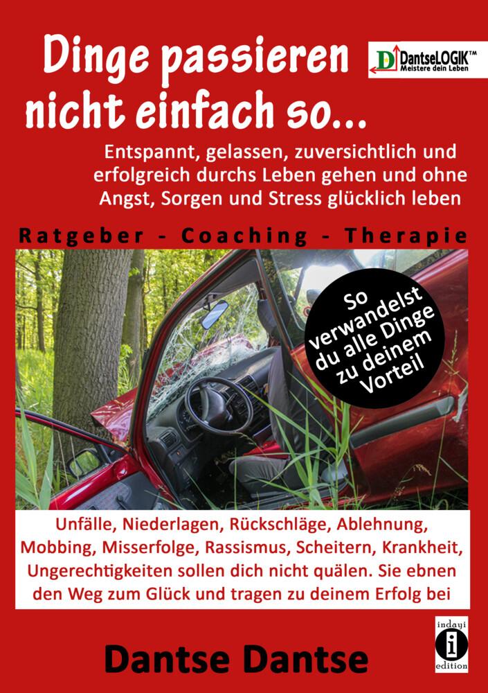 Dinge passieren nicht einfach so... Entspannt, gelassen, zuversichtlich und erfolgreich durchs Leben gehen und ohne Angst, Sorgen und Stress glücklich leben! Ratgeber-Coaching-Therapie