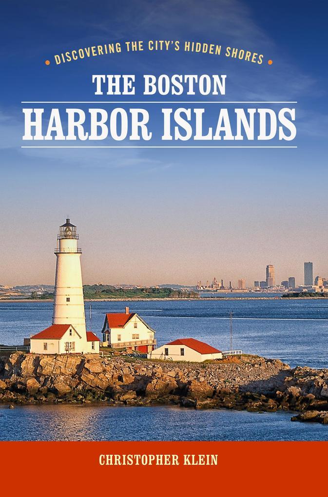 The Boston Harbor Islands: Discovering the City's Hidden Shores