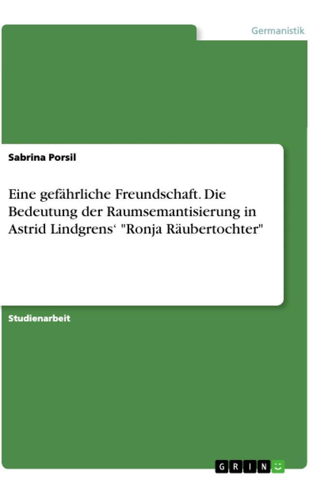 Eine gefährliche Freundschaft. Die Bedeutung der Raumsemantisierung in Astrid Lindgrens "Ronja Räubertochter"