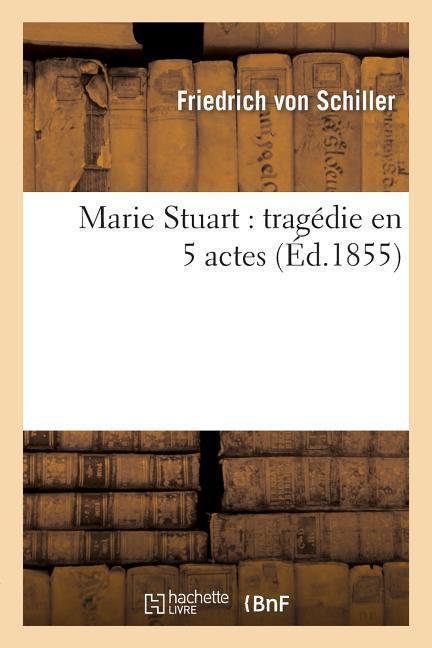 Marie Stuart: Tragédie En 5 Actes (Éd.1855)