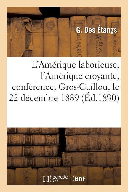 L'Amérique Laborieuse, l'Amérique Croyante, Conférence Faite Au Gros-Caillou, Le 22 Décembre 1889