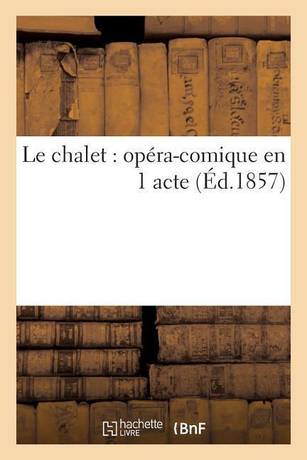 Le Chalet: Opéra-Comique En 1 Acte