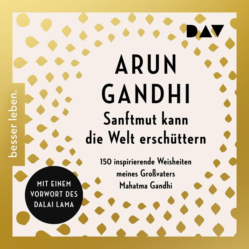 Sanftmut kann die Welt erschüttern. 150 inspirierende Weisheiten meines Großvaters Mahatma Gandhi