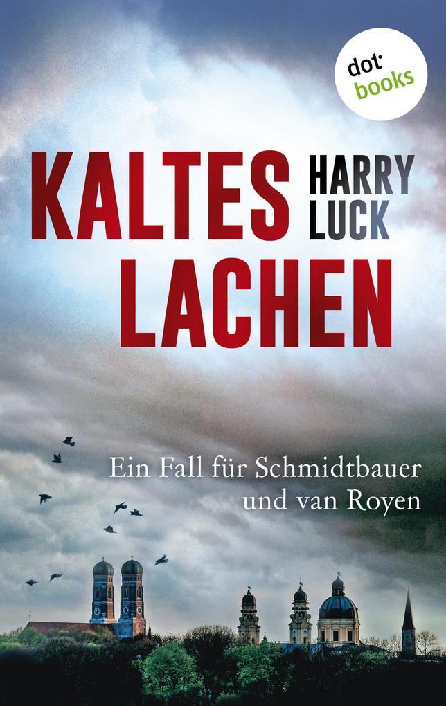 Kaltes Lachen - Kriminalroman - Tod in München: Der erste Fall für Schmidtbauer und van Royen, den gemütlichen bayerischen Kommissar und die pfiffige holländische Polizistin