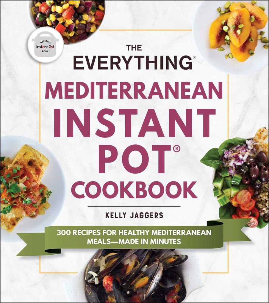 The Everything Mediterranean Instant Pot(r) Cookbook: 300 Recipes for Healthy Mediterranean Meals--Made in Minutes