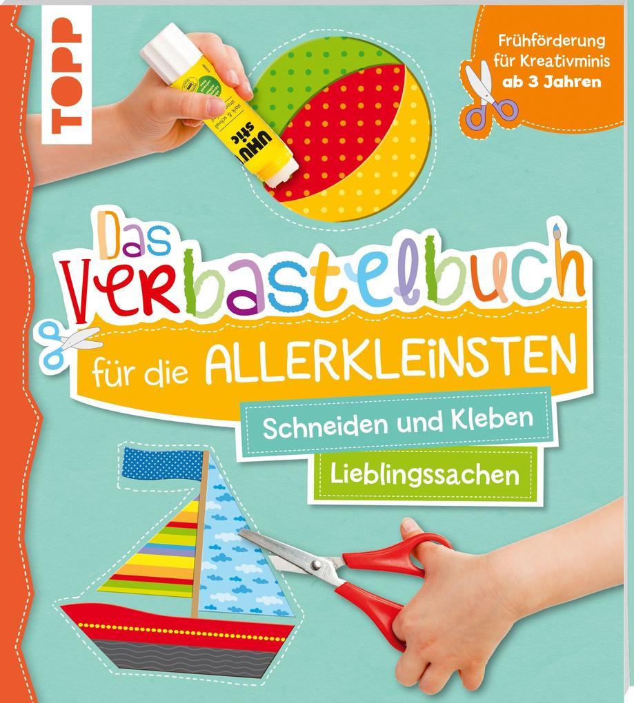 Das Verbastelbuch für die Allerkleinsten Schneiden und Kleben. Meine Lieblingssachen